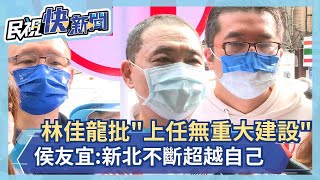 快新聞／林佳龍批「上任至今無重大建設」　侯友宜：新北不斷超越自己－民視新聞