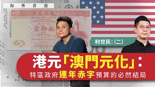 【海外香港 268 💰】利世民：港元「澳門元化」：特區政府連年赤字預算的必然結局（二）