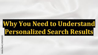 Why You Need to Understand Personalized Search Results