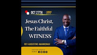 Jesus Christ, The Faithful Witness || Rev. Augustine Amankonah 10.27.24