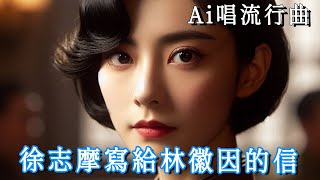 【AI唱流行曲】《徐志摩寫給林徽因的信》- Ai女聲演唱 [二十四] 國語歌