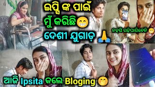 ଆଜି Ipsita କଲେ Bloging 🤭// Odia Vlog // Village Couple Lifestyle // ipsita Dinesh  Vlogs