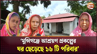 ৫ আগস্ট আশ্রয়ণ প্রকল্প থেকে ঘরছাড়া করা হয় ১৬টি পরিবারকে | Munshiganj News | Channel 24