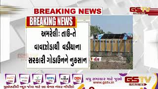 Amreli : તાઉ-તે વાવાઝોડાથી વડીયાના સરકારી ગોડાઉનને નુકસાન | Gstv Gujarati News