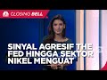 Market Focus: Sinyal Agresif The Fed Hingga Sektor Nikel Menguat