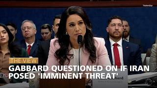 Gabbard Questioned On If Iran Posed Imminent Threat The View