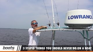 Boating Tips: 3 Stupid Things You Should Never Do on a Boat