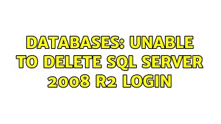 Databases: Unable to delete SQL Server 2008 R2 login (2 Solutions!!)