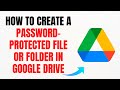 How to Create a Password-Protected File or Folder in Google Drive in 2025 – Full Guide