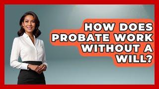 How Does Probate Work Without A Will? - Wealth and Estate Planners