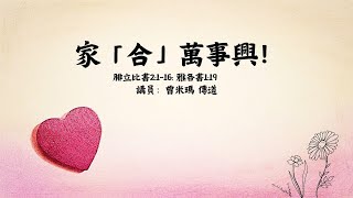 《家「合」萬事興》 腓立比書2:1-16; 雅各書1:19   講員： 曾米瑪 傳道