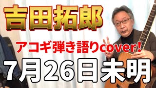 吉田拓郎 / 7月26日未明　アコギ弾き語りカバー！ 80年代 拓郎節が炸裂した一曲です！