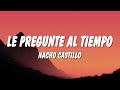 Nacho Castillo Le Pregunte Al Tiempo Letra Lyrics Chords Chordify