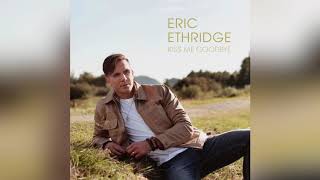 Eric Ethridge - Kiss Me Goodbye (Official Audio)