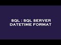 SQL : SQL SERVER DATETIME FORMAT