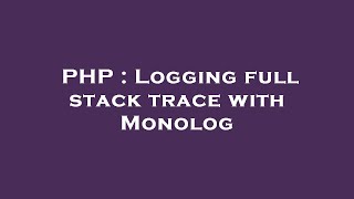 PHP : Logging full stack trace with Monolog