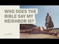 Who does the Bible say my neighbor is? - LUMO Luke 10:25-37