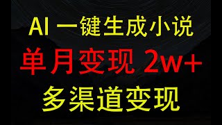 AI一键生成小说，多渠道变现， 操作简单，单月变现2w+