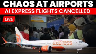 LIVE News | Chaos At Airports As Air India Express Flight Cancelled | Mirror Now LIVE