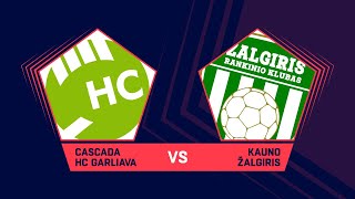 LMRL. Pusfinalis. Kauno r. „Cascada-HC Garliava SM“ - Kauno „Žalgiris“