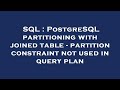 SQL : PostgreSQL partitioning with joined table - partition constraint not used in query plan