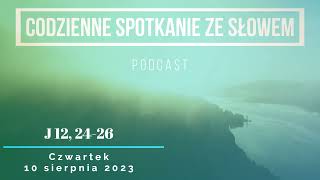 Spotkanie ze Słowem 10 sierpnia, 2023 - J 12, 24-26