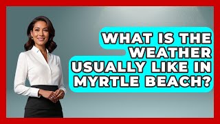 What Is The Weather Usually Like In Myrtle Beach? - The Family Getaway Guide
