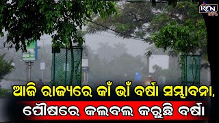 ଆଜି ରାଜ୍ୟରେ କାଁ ଭାଁ ବର୍ଷା ସମ୍ଭାବନା, ପୌଷରେ କଲବଲ କରୁଛି ବର୍ଷା | RCN ODIA