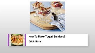 How To Make Yogurt Sundaes Make Yogurt Sundaes   YouTube