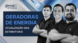 🔴 GERADORAS DE ENERGIA: ATUALIZAÇÃO DAS ESTIMATIVAS!   | Podcast Genial Analisa