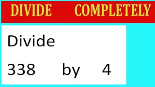 Divide     338      by     4  Divide   completely