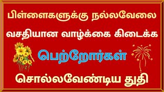 பிள்ளைகளுக்கு நல்லவேலை வசதியான வாழ்க்கை கிடைக்க பெற்றோர்கள் சொல்லவேண்டிய துதி