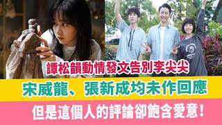 譚松韻動情發文告別李尖尖，宋威龍、張新成均未作回應，但是這個人的評論卻飽含愛意！