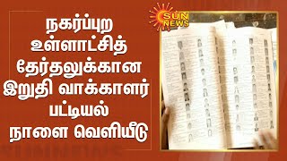 நகர்ப்புற உள்ளாட்சித் தேர்தலுக்கான இறுதி வாக்காளர் பட்டியல் நாளை வெளியீடு |urban localbody elections