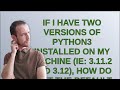 Unix: If I have two versions of python3 installed on my machine (ie: 3.11.2 and 3.12), how do I s...