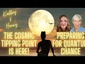 The Tipping Point! Quantum Change is Here! Cosmic News! Kelley & Honey