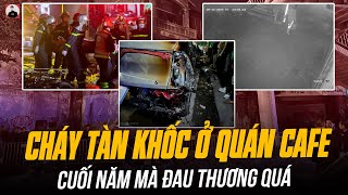 TOÀN CẢNH VỤ CHÁY TÀN KHỐC Ở QUÁN CAFE ĐƯỜNG PHẠM VĂN ĐỒNG: CUỐI NĂM MÀ ĐAU THƯƠNG QUÁ