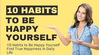 10 Habits to Be Happy Yourself - Find True Happiness in Daily Life
