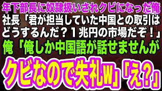 【スカッとする話】年下部長に奴隷扱いされクビになった俺。社長「君が担当していた中国との取引はどうするんだ？１兆円の市場だぞ！」俺「俺しか中国語は話せないので会社は倒産ですね」社長「え…」