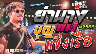 🔴บุญแข่งเรือ แม่ย่านาง + จดหมายถึงพ่อ + ปักษ์ใต้บ้านเรา : MAHAHING สังขะบุรี จ.สุรินทร์ #สามช่ามันๆ