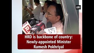 HRD is backbone of country: Newly-appointed Minister Ramesh Pokhriyal