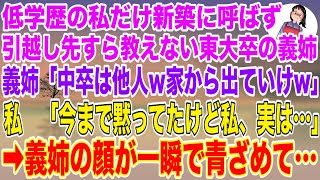 【スカッとする話】低学歴の私だけ義実家の新築に呼ばず引越し先すら教えない東大卒の義姉「中卒は他人w家から出てけw」→ 私「秘密にしてたけど実は私◯◯なの…」義姉「え…？」義姉の顔が一瞬で青ざめ...