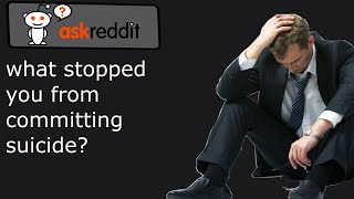 what stopped you from committing suicide? (r/AskReddit)