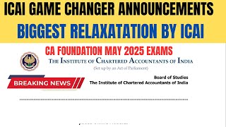 ICAI GAME change Announcement CA Foundation May 2025 Exams | Important Relaxation by ICAI