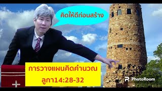 คำนวณวางแผนด้วยสติปัญญาและความเชื่อในพระเจ้า ลูกา14:28-32 สอนโดย ศาสนาจารย์ ดร.บัญชา โชติวรรณพร