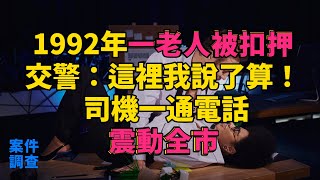 #大案紀實 #刑事案件 #案件解說 1992年一老人被扣押，交警：這裡我說了算！ 司機一通電話震動全市