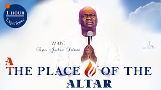 1 Hour Worship Experience at the PLACE OF THE ALTAR with Apostle Joshua Selman