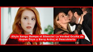 Elçin Sangu Breaks the Silence! The Hidden Truth About Gupse Özye and Barış Arduç Revealed