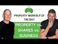 Property vs Shares vs Business - Property WOD |Ep. 8|