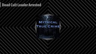 Mythical True Crime - Dead Cult Leader Arrested